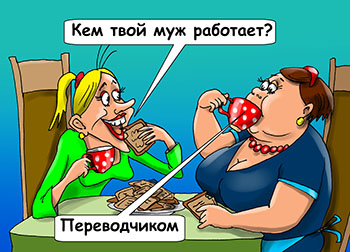Карикатура о разговоре подруг. Две подруги «Кем твой муж работает?» «Переводчиком» «Книги переводит?» «Нет, продукты!»