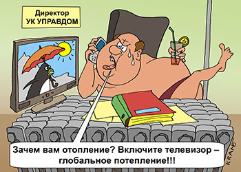 Карикатура про глобальное потепление. Директор УК УПРАВДОМ в кресле с коктейлем. Зачем вам отопление? Включите телевизор – глобальное потепление!!! 