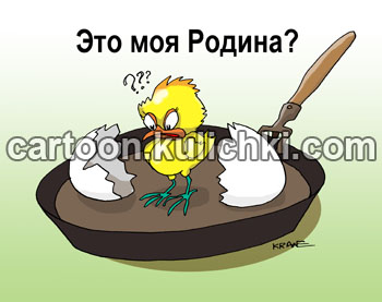 Карикатура о Родине. Цыпленок вылупился из яйца. Место рождения - Родина цыплёнка сковорода чугунная.